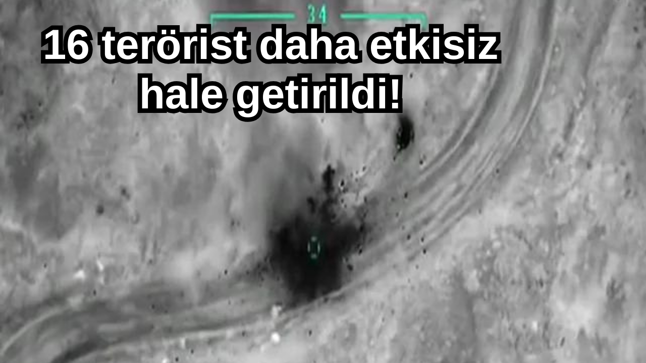 16 terörist daha etkisiz hale getirildi!