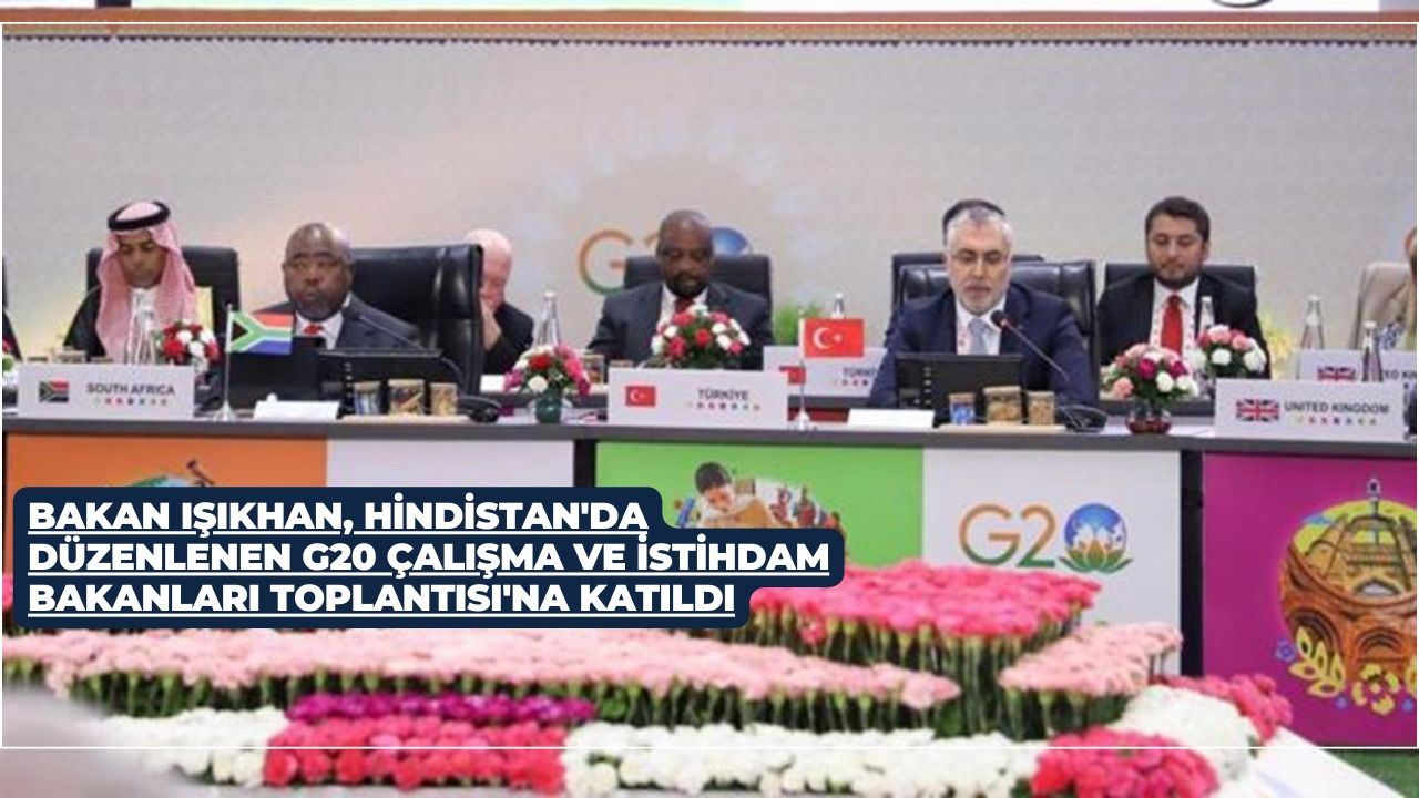 Bakan Işıkhan, Hindistan'da Düzenlenen G20 Çalışma ve İstihdam Bakanları Toplantısı'na Katıldı