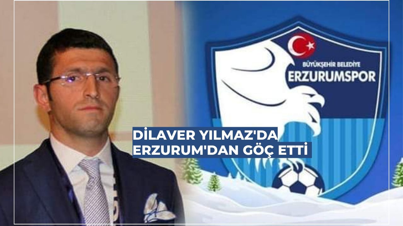 Dilaver Yılmaz'da Erzurum'dan Göç Etti