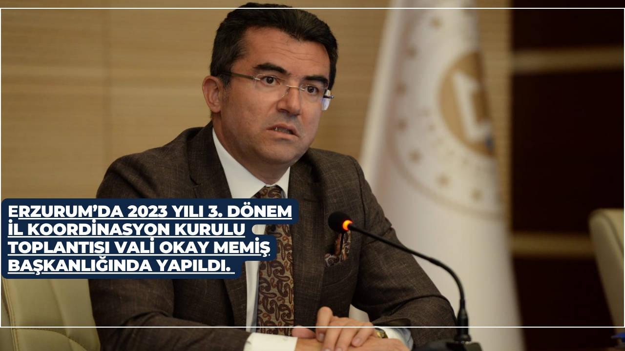 Erzurum’da 2023 yılı 3. Dönem İl Koordinasyon Kurulu Toplantısı Vali Okay Memiş başkanlığında yapıldı.