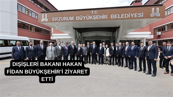 DIŞİŞLERİ BAKANI HAKAN FİDAN BÜYÜKŞEHİR’İ ZİYARET ETTİ
