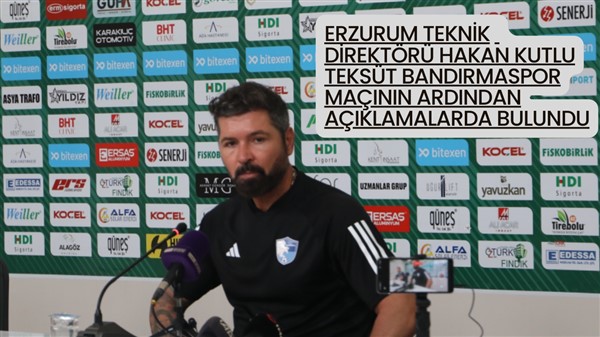 Erzurum Teknik Direktörü Hakan Kutlu Teksüt Bandırmaspor maçının ardından açıklamalarda bulundu
