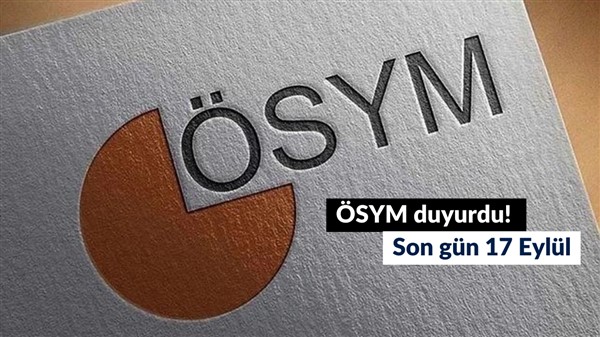 ÖSYM duyurdu! Son gün 17 Eylül