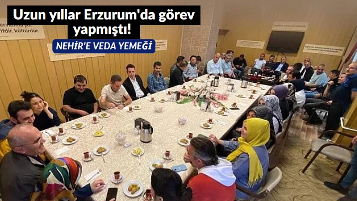 Uzun yıllar Erzurum'da görev yapmıştı! Nehir'e veda yemeği