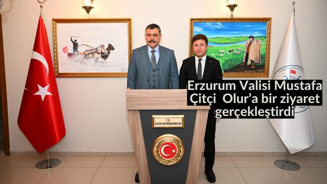 Erzurum Valisi Mustafa Çitçi Olur’a bir ziyaret gerçekleştirdi