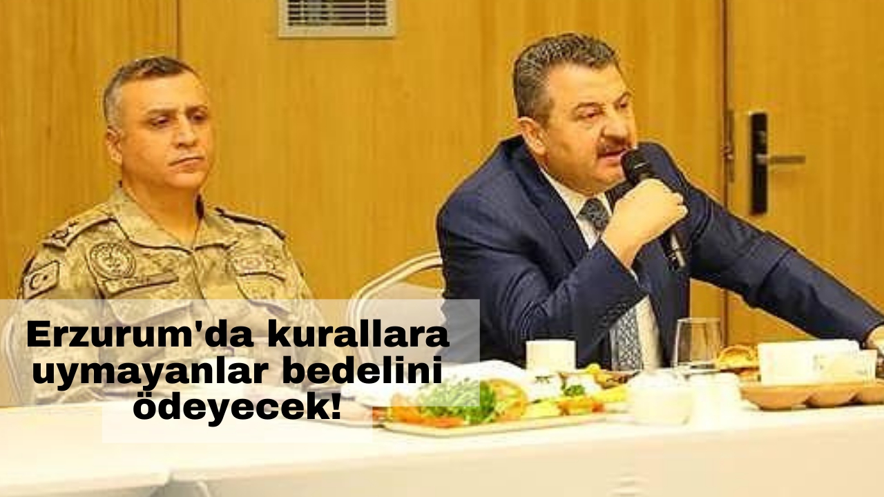Erzurum'da kurallara uymayanlar bedelini ödeyecek!