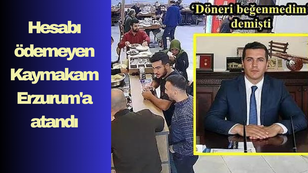 Hesabı ödemeyen Kaymakam Erzurum'a atandı