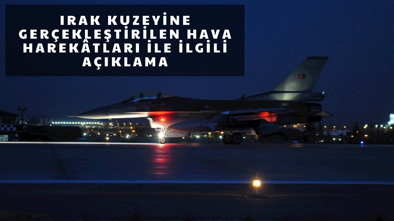 Irak Kuzeyine Gerçekleştirilen Hava Harekâtları İle İlgili Açıklama