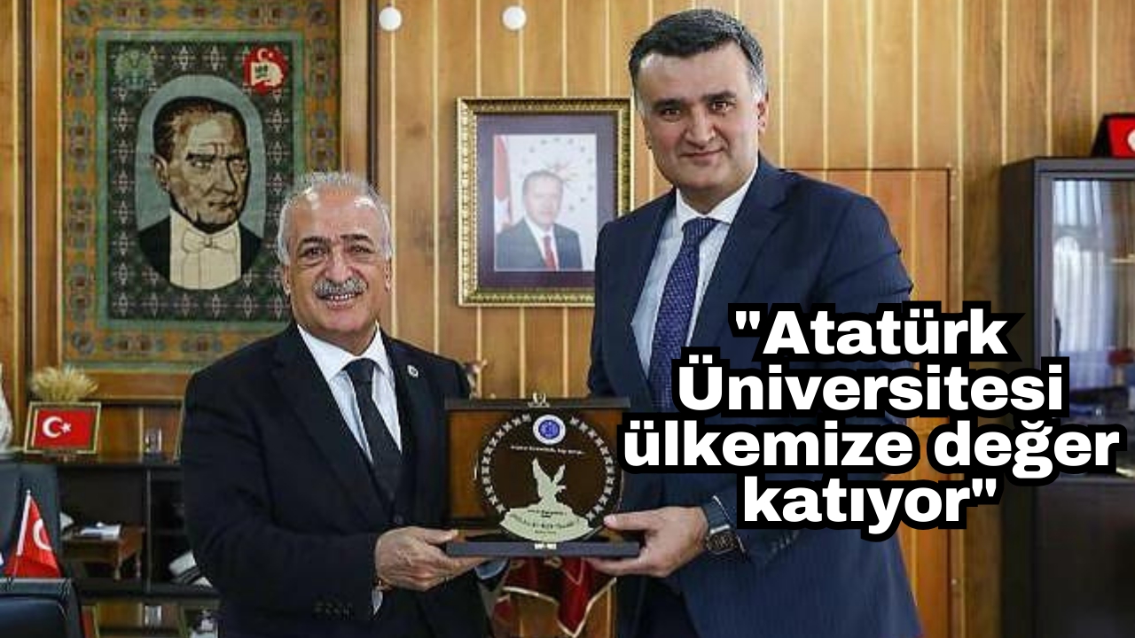 "Atatürk Üniversitesi ülkemize değer katıyor"