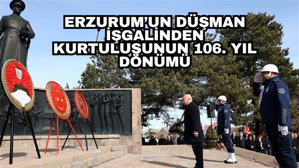 ERZURUM’UN DÜŞMAN İŞGALİNDEN KURTULUŞUNUN 106. YIL DÖNÜMÜ