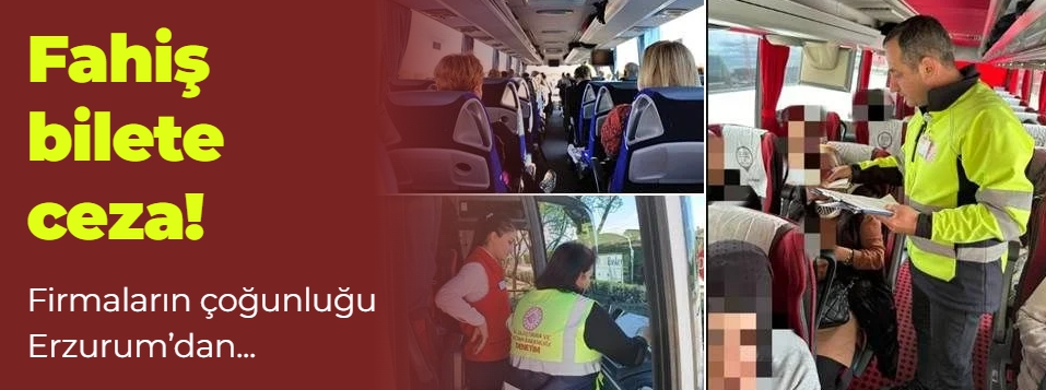 Fahiş bilete ceza!Firmaların çoğunluğu Erzurum'dan
