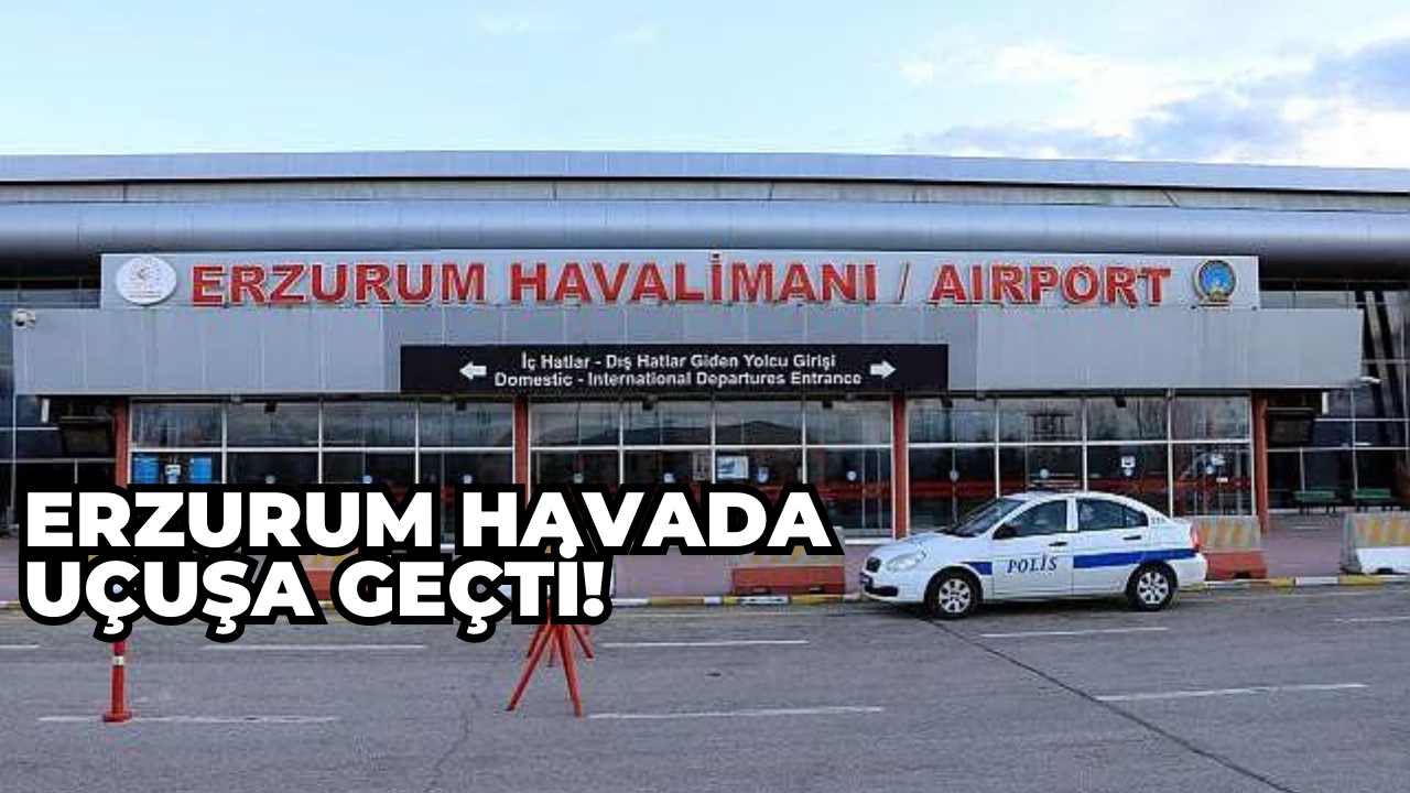 Erzurum havada uçuşa geçti!