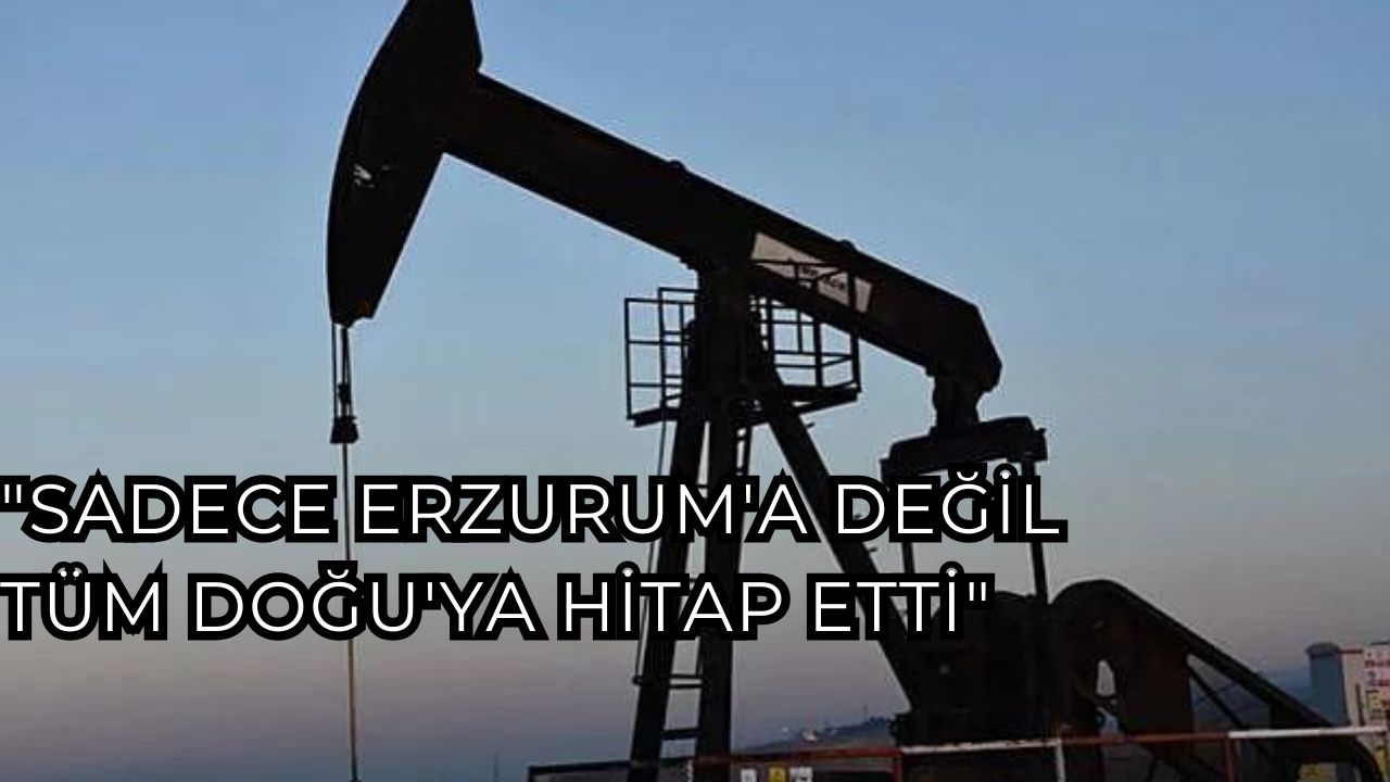 "Sadece Erzurum'a değil tüm Doğu'ya hitap etti"
