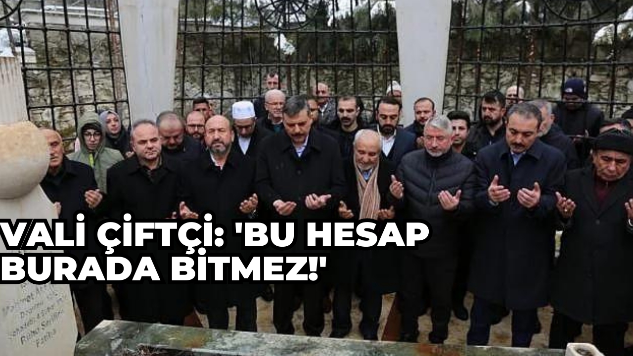 Vali Çiftçi: 'Bu hesap burada bitmez!'
