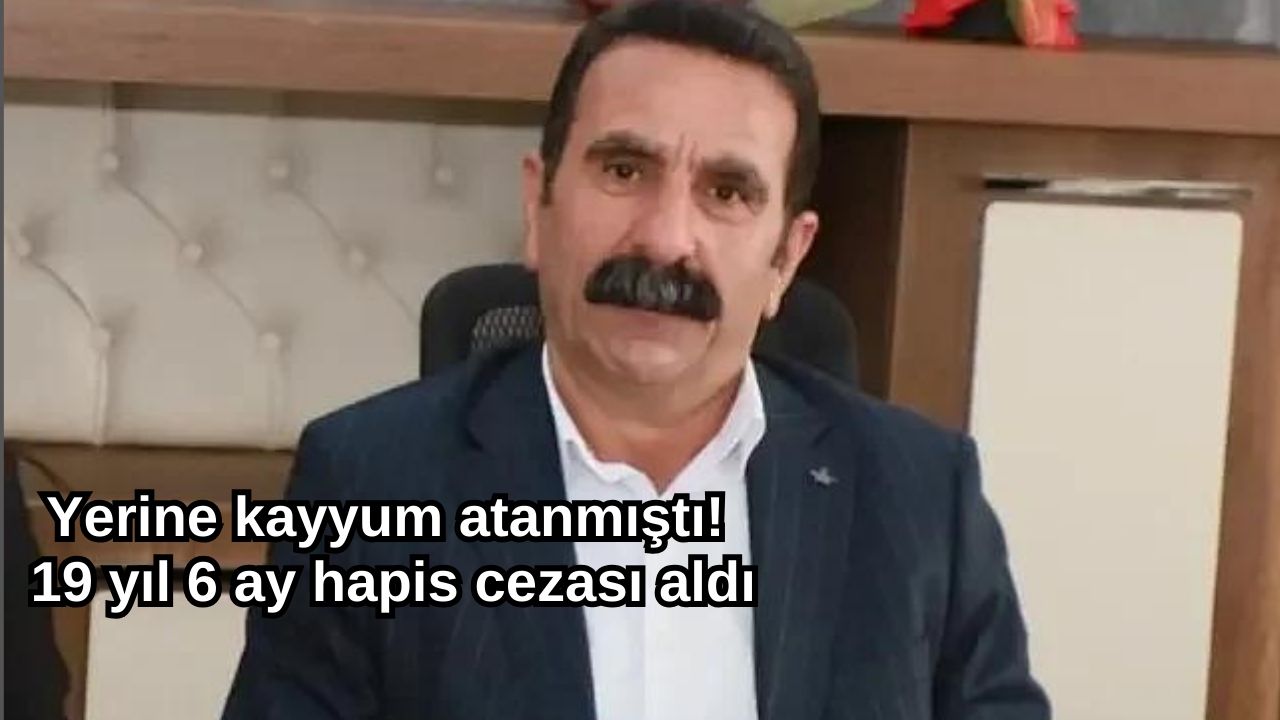 Yerine kayyum atanmıştı! 19 yıl 6 ay hapis cezası aldı