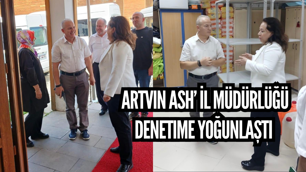 Artvin ASH’ İl Müdürlüğü denetime yoğunlaştı