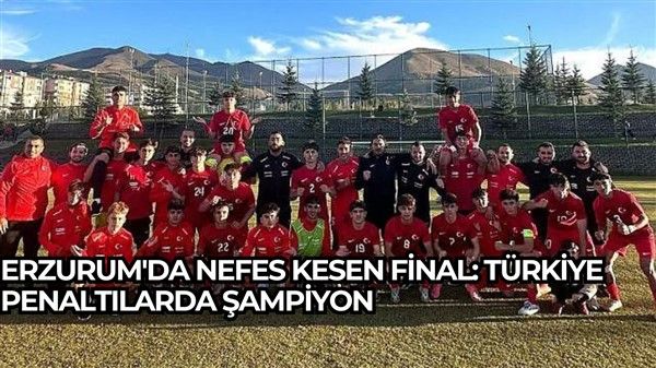 Erzurum'da nefes kesen final: Türkiye penaltılarda şampiyon