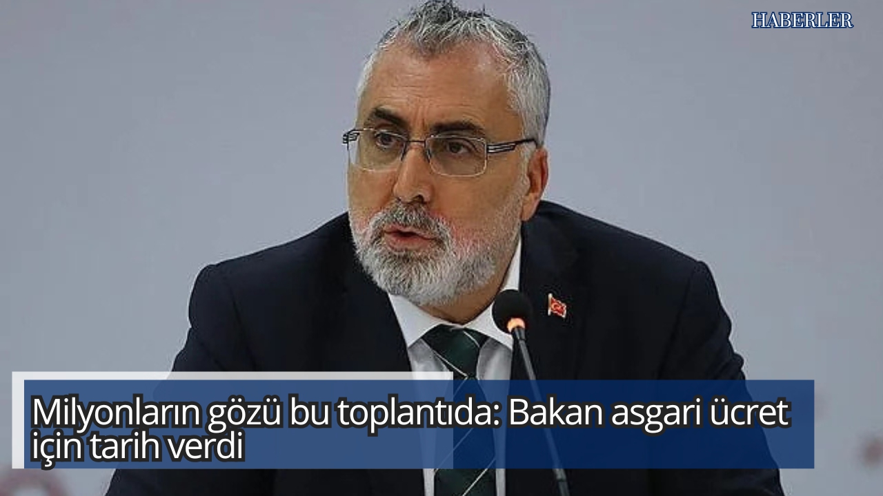 Milyonların gözü bu toplantıda: Bakan asgari ücret için tarih verdi