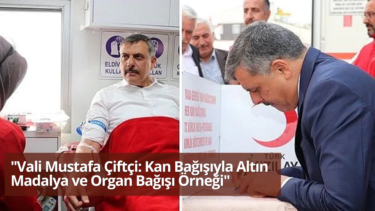 "Vali Mustafa Çiftçi: Kan Bağışıyla Altın Madalya ve Organ Bağışı Örneği"