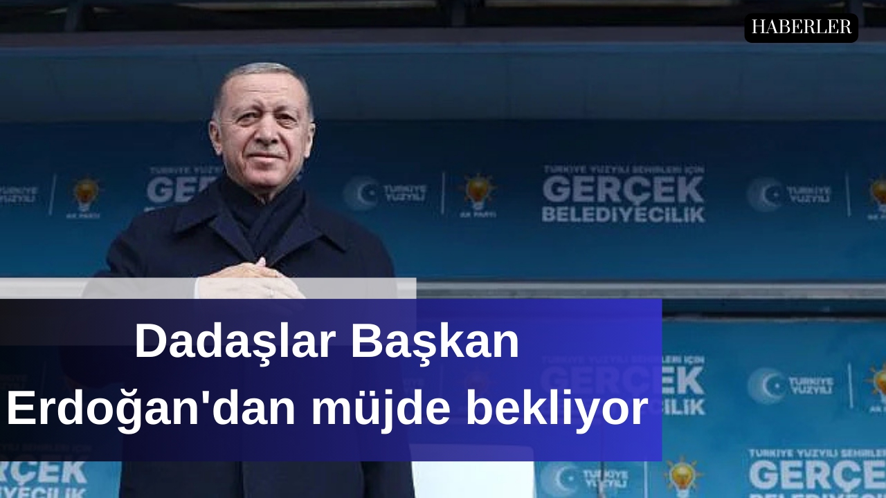Dadaşlar Başkan Erdoğan'dan müjde bekliyor