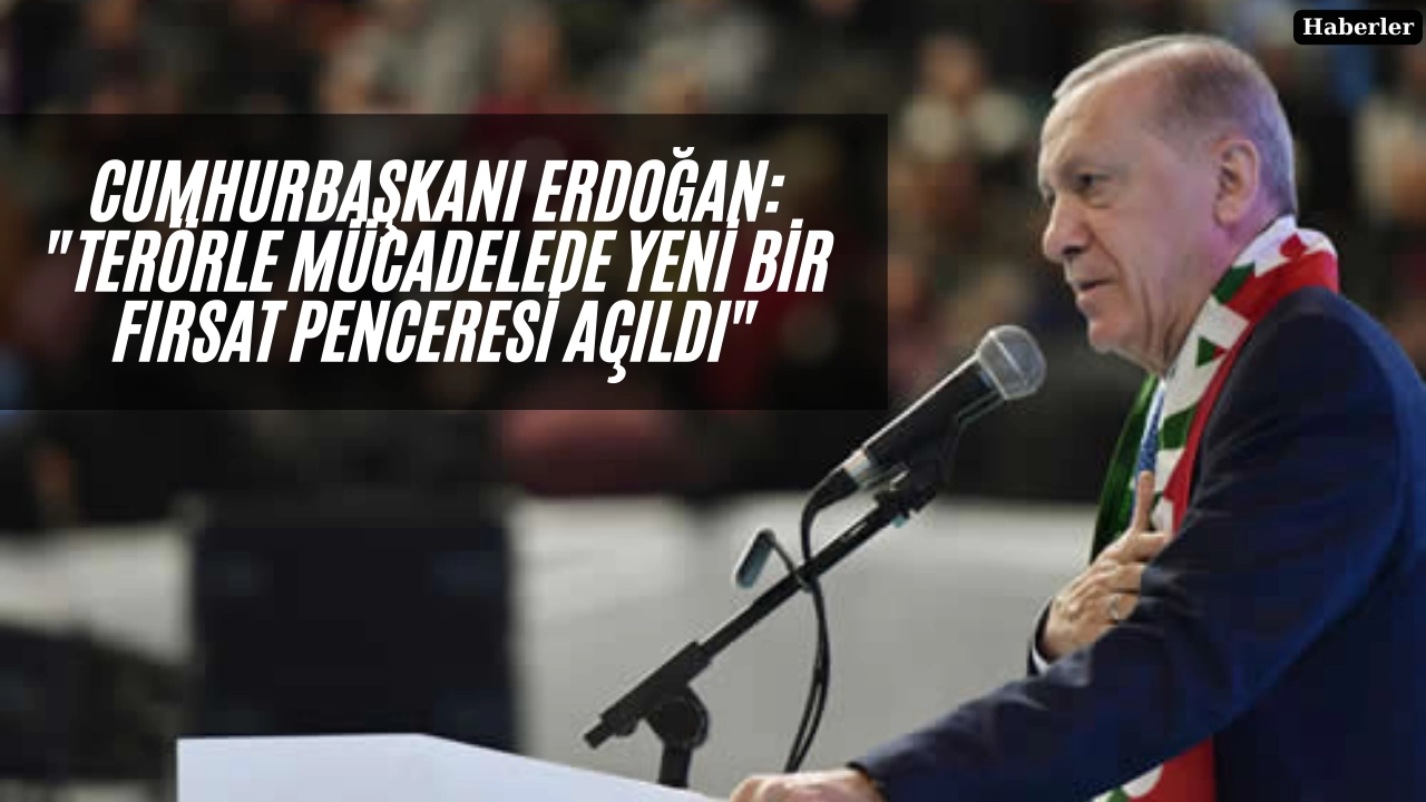 Cumhurbaşkanı Erdoğan: "Terörle Mücadelede Yeni Bir Fırsat Penceresi Açıldı"