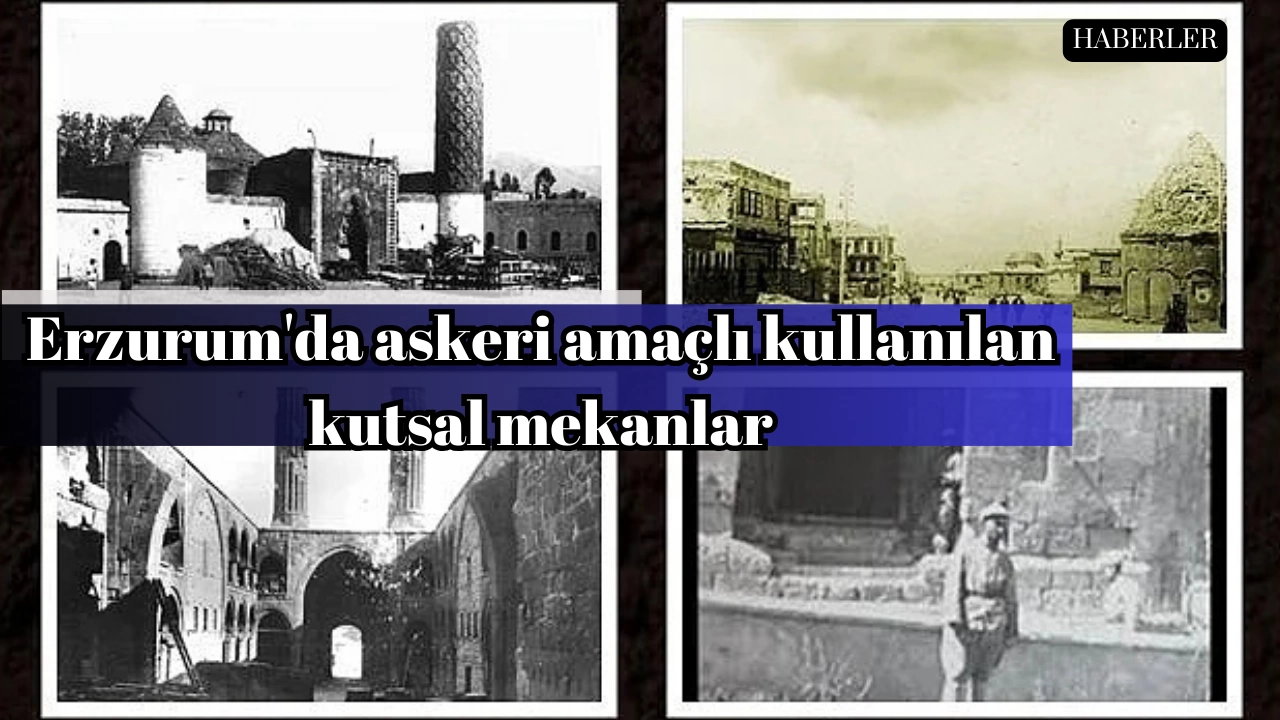 Erzurum'da askeri amaçlı kullanılan kutsal mekanlar