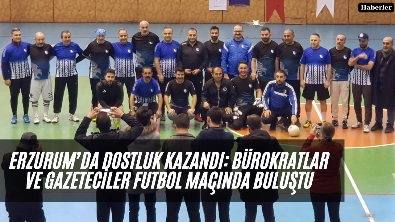 Erzurum’da Dostluk Kazandı: Bürokratlar ve Gazeteciler Futbol Maçında Buluştu
