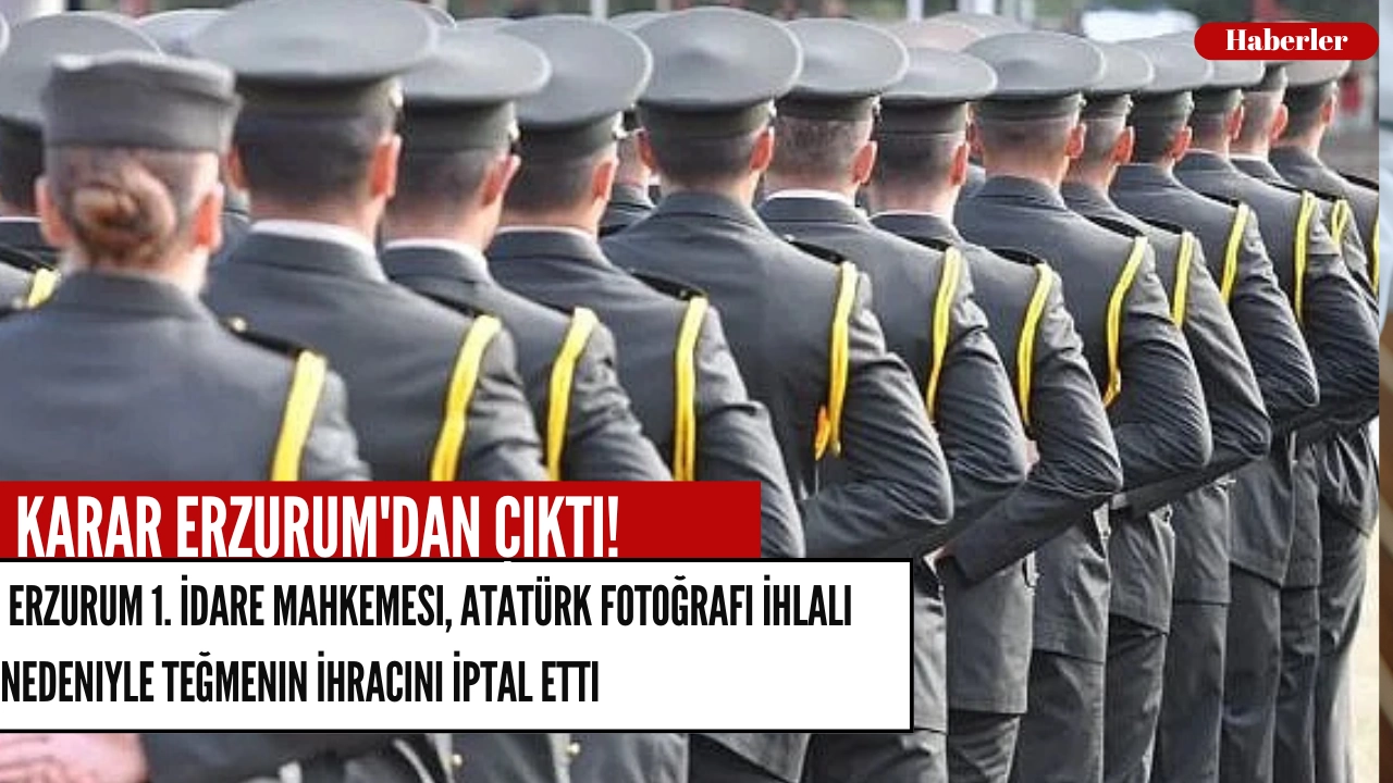 Erzurum 1. İdare Mahkemesi, Atatürk Fotoğrafı İhlali Nedeniyle Teğmenin İhracını İptal Etti