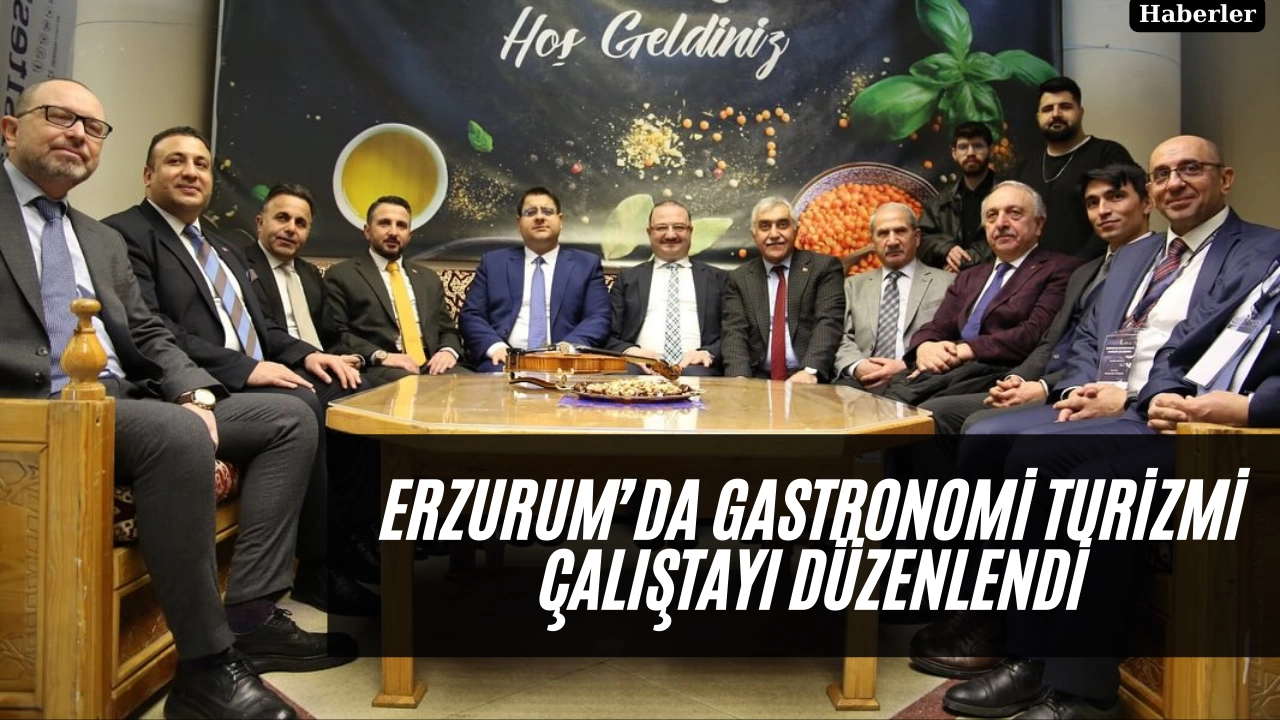 Erzurum’da Gastronomi Turizmi Çalıştayı Düzenlendi