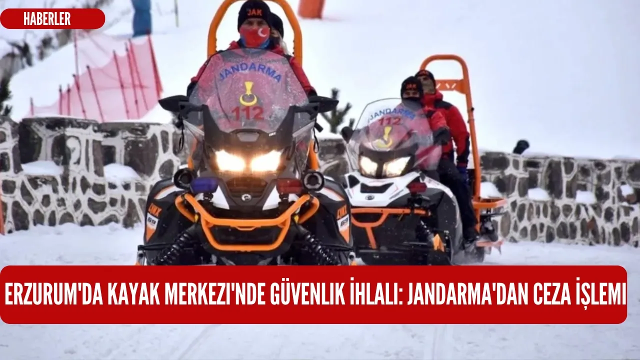 Erzurum'da Kayak Merkezi'nde Güvenlik İhlali: Jandarma'dan Ceza İşlemi