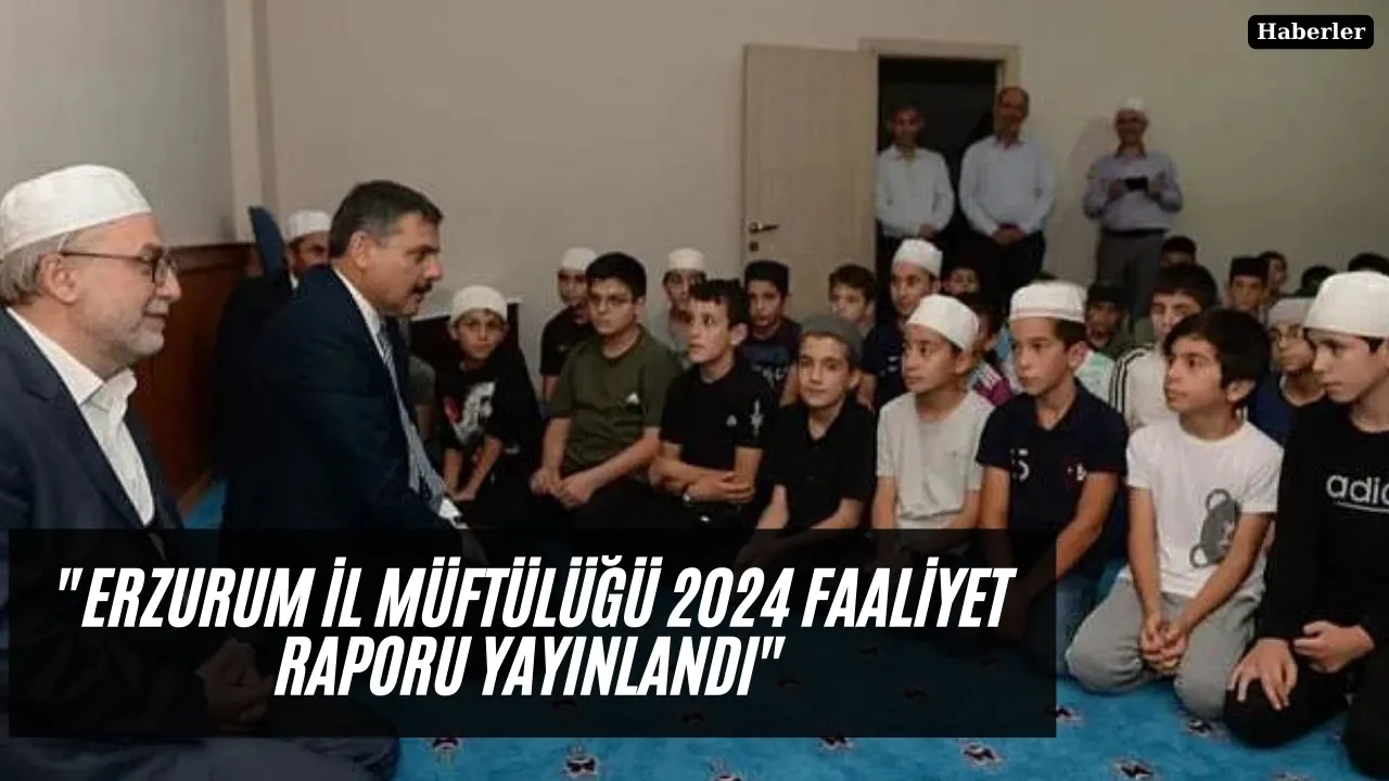 "Erzurum İl Müftülüğü 2024 Faaliyet Raporu Yayınlandı"