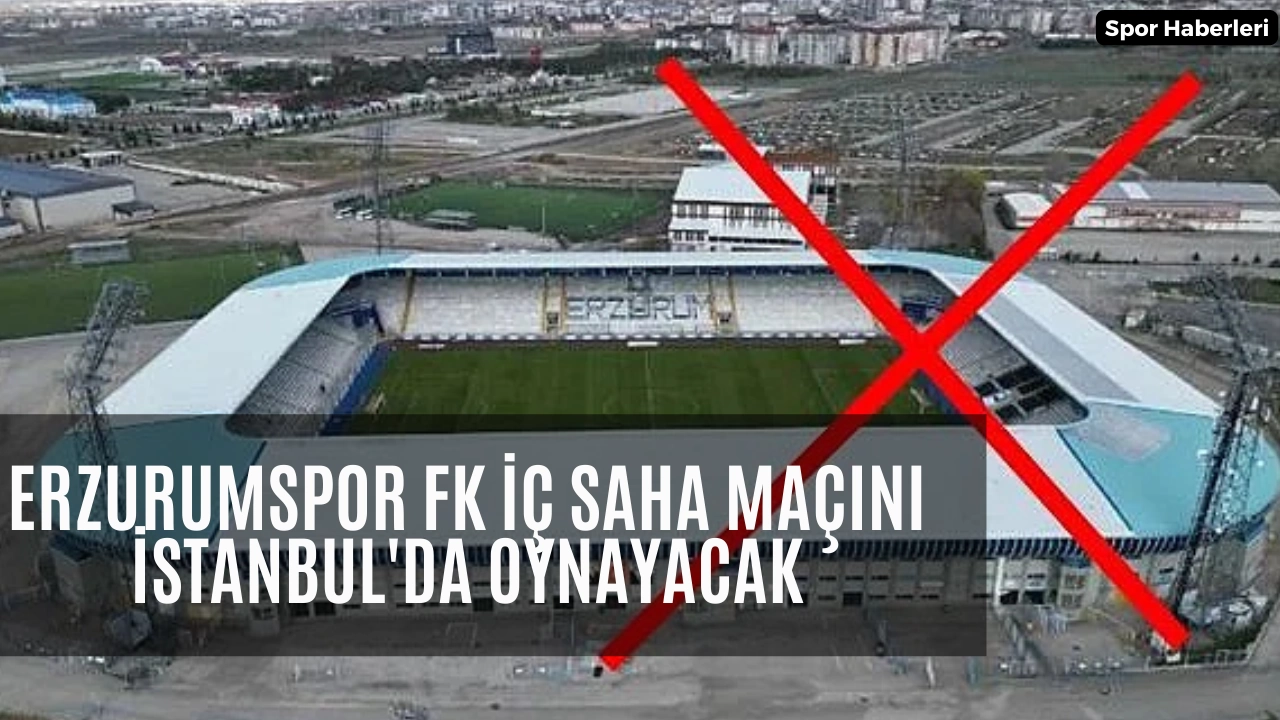 Erzurumspor FK iç saha maçını İstanbul'da oynayacak