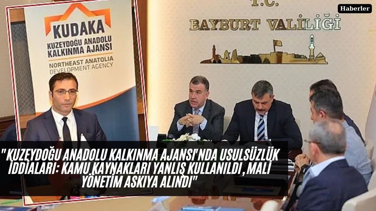 "Kuzeydoğu Anadolu Kalkınma Ajansı'nda Usulsüzlük İddiaları: Kamu Kaynakları Yanlış Kullanıldı, Mali Yönetim Askıya Alındı"