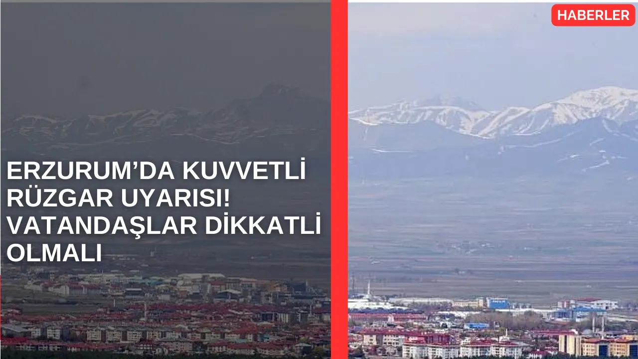 Erzurum’da Kuvvetli Rüzgar Uyarısı! Vatandaşlar Dikkatli Olmalı