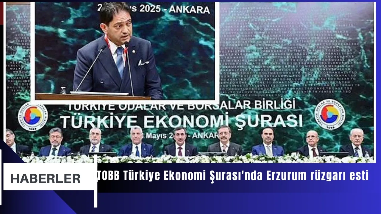 TOBB Türkiye Ekonomi Şurası'nda Erzurum rüzgarı esti