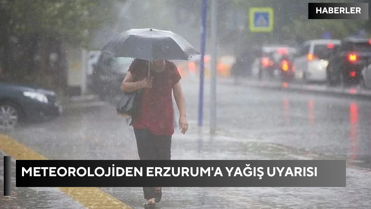 Meteorolojiden Erzurum'a yağış uyarısı