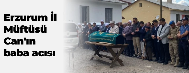 Erzurum İl Müftüsü Can'ın baba acısı