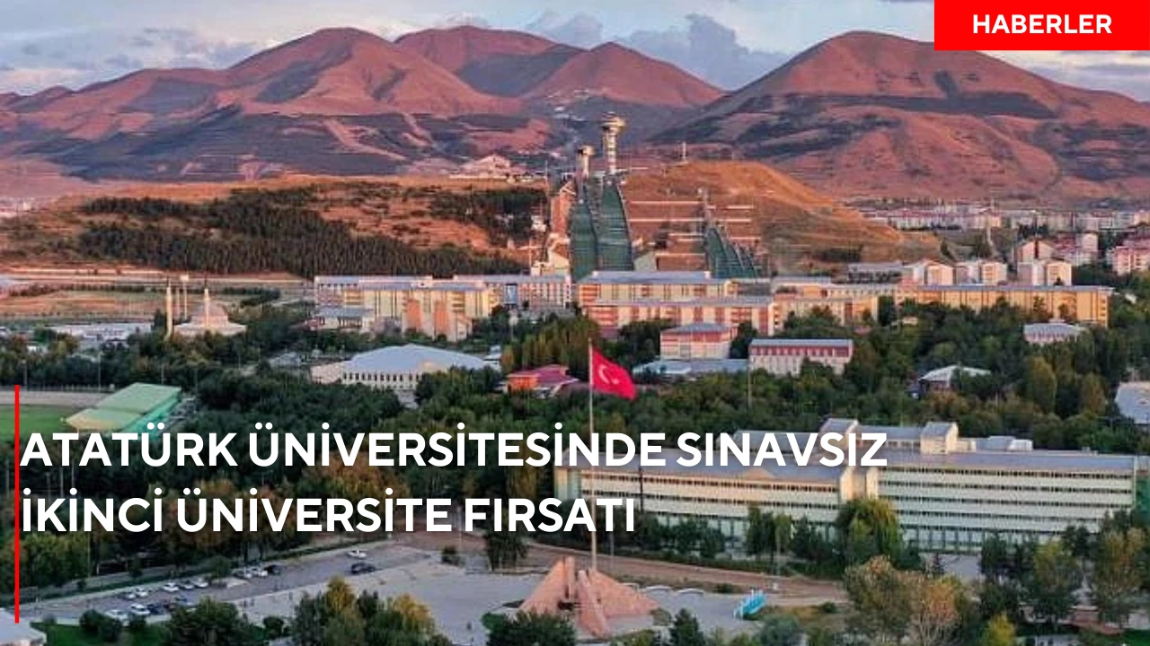 Atatürk Üniversitesinde sınavsız ikinci üniversite fırsatı