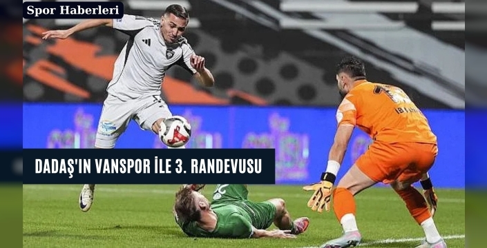 Dadaş'ın Vanspor ile 3. randevusu
