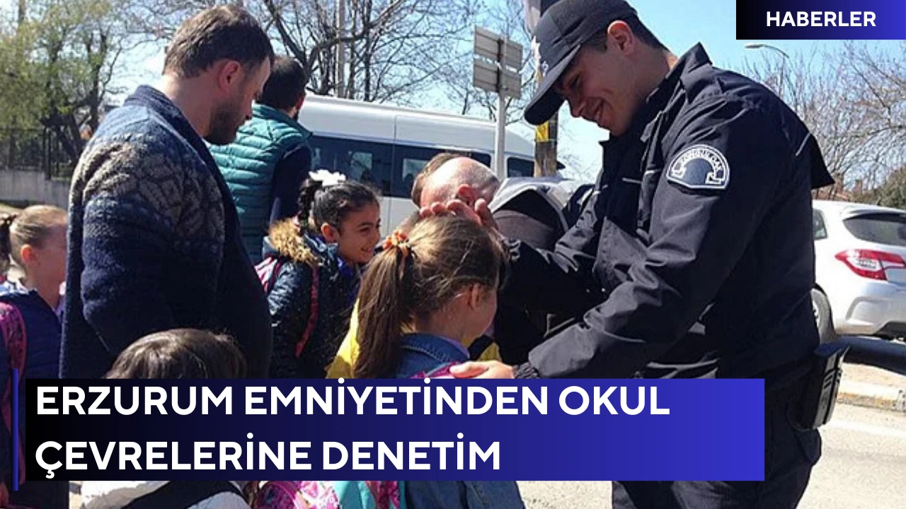 Erzurum emniyetinden okul çevrelerine denetim
