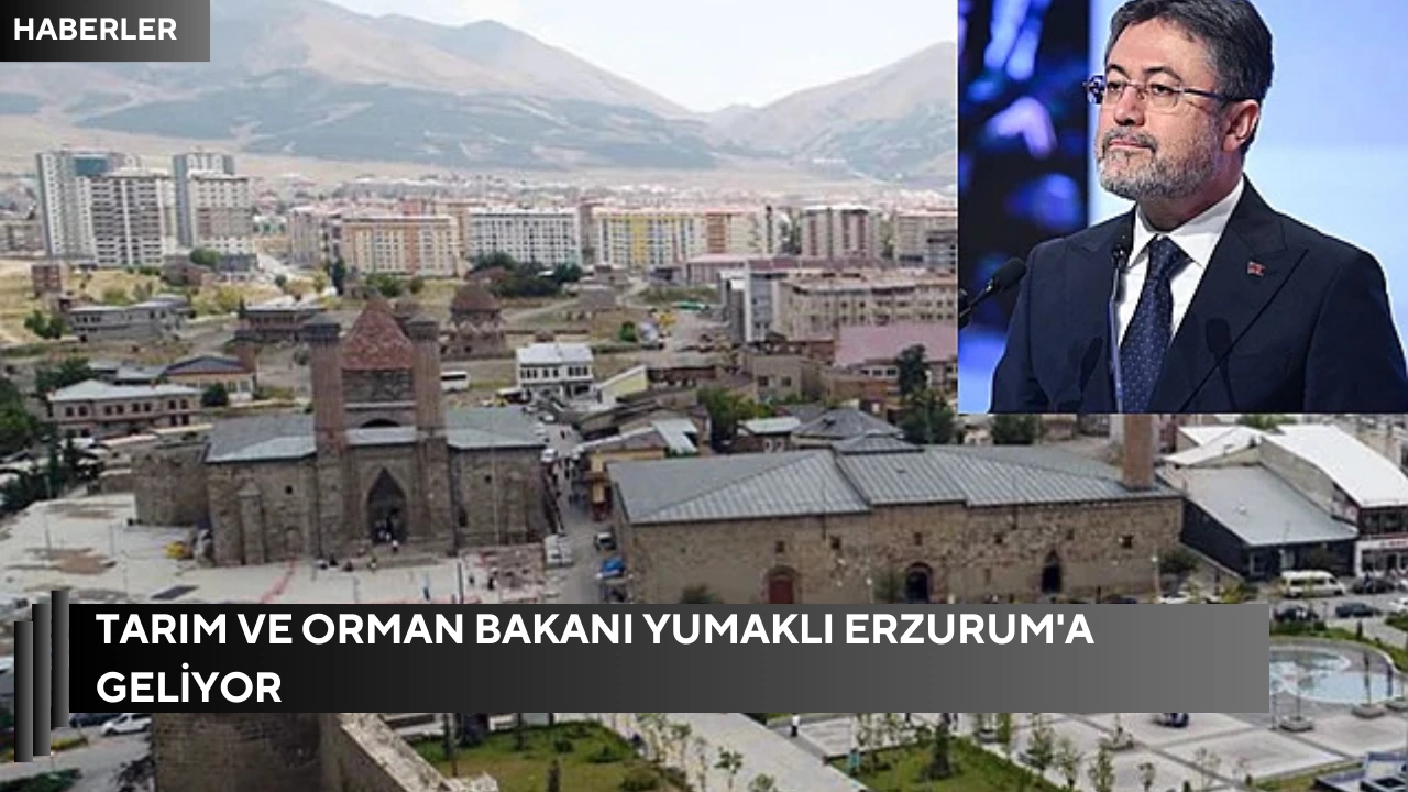 Tarım ve Orman Bakanı Yumaklı Erzurum'a geliyor