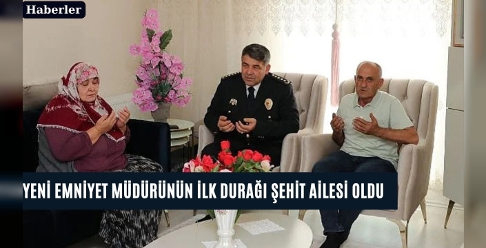Yeni Emniyet Müdürünün ilk durağı şehit ailesi oldu