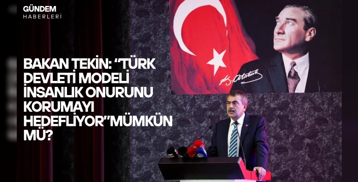 Bakan Tekin: “Türk Devleti Modeli İnsanlık Onurunu Korumayı Hedefliyor”