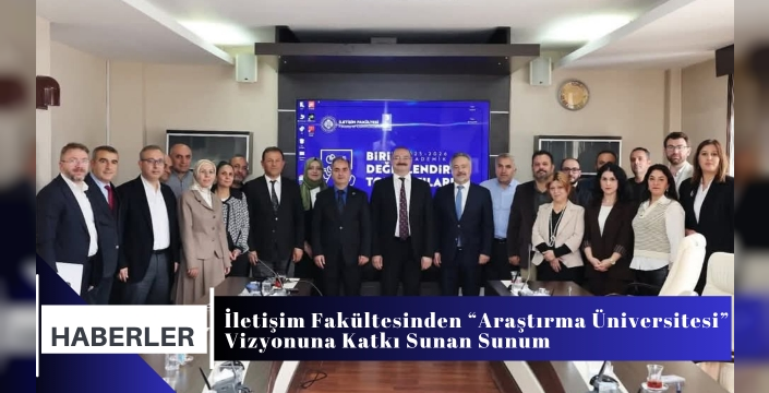 İletişim Fakültesinden “Araştırma Üniversitesi” Vizyonuna Katkı Sunan Sunum