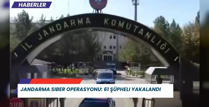 Jandarma Siber Operasyonu: 61 Şüpheli Yakalandı