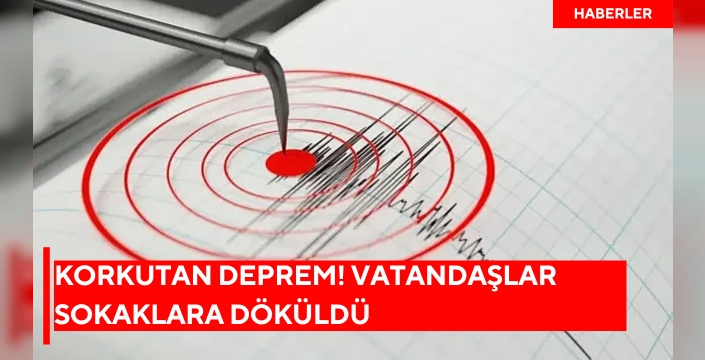 Korkutan deprem! Vatandaşlar sokaklara döküldü