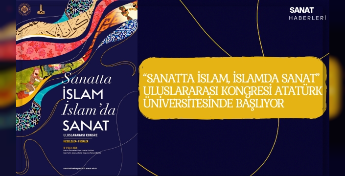 “Sanatta İslam, İslamda Sanat” Uluslararası Kongresi Atatürk Üniversitesinde Başlıyor