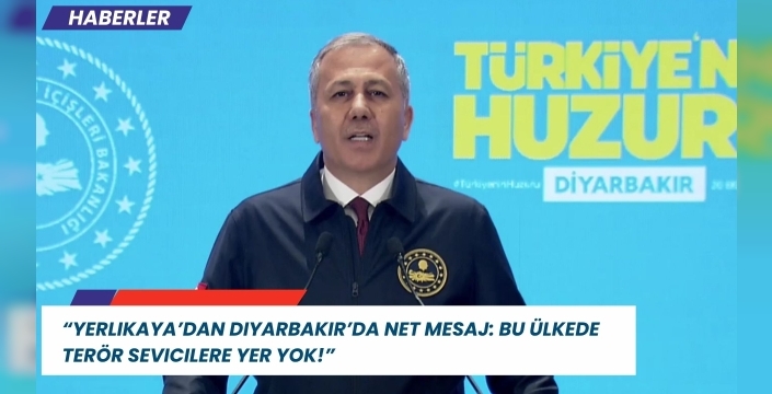 “Yerlikaya’dan Diyarbakır’da Net Mesaj: Bu Ülkede Terör Sevicilere Yer Yok!”