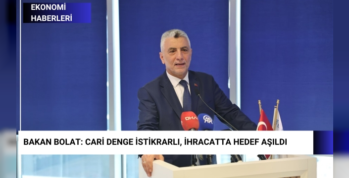Bakan Bolat: Cari Denge İstikrarlı, İhracatta Hedef Aşıldı