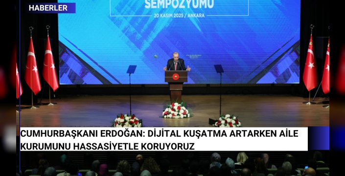 Cumhurbaşkanı Erdoğan: Dijital Kuşatma Artarken Aile Kurumunu Hassasiyetle Koruyoruz